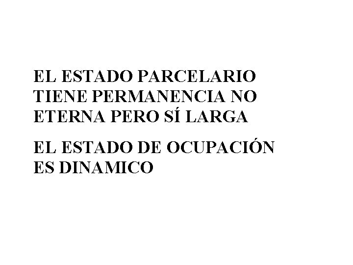 EL ESTADO PARCELARIO TIENE PERMANENCIA NO ETERNA PERO SÍ LARGA EL ESTADO DE OCUPACIÓN