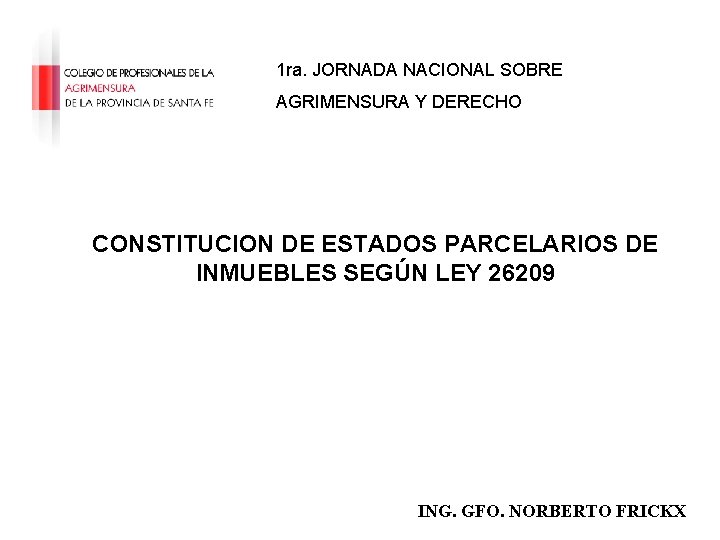 1 ra. JORNADA NACIONAL SOBRE AGRIMENSURA Y DERECHO CONSTITUCION DE ESTADOS PARCELARIOS DE INMUEBLES