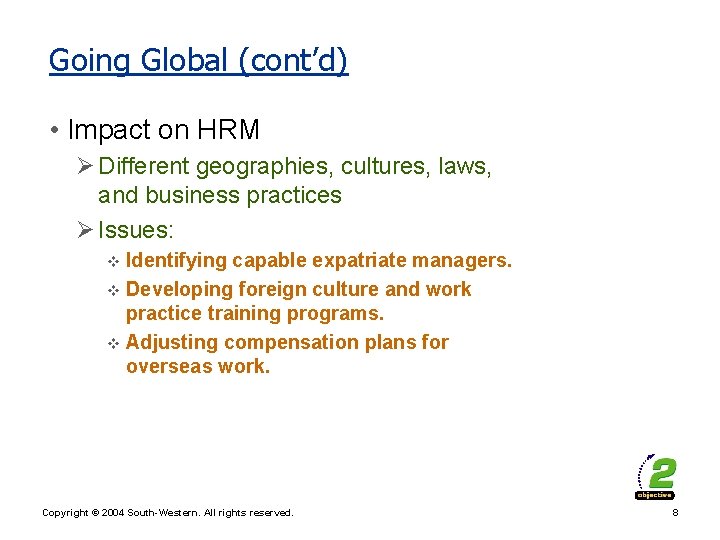 Going Global (cont’d) • Impact on HRM Ø Different geographies, cultures, laws, and business