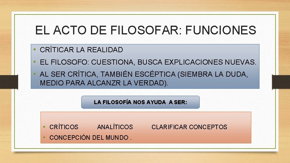 EL ACTO DE FILOSOFAR: FUNCIONES • CRÍTICAR LA REALIDAD • EL FILOSOFO: CUESTIONA, BUSCA