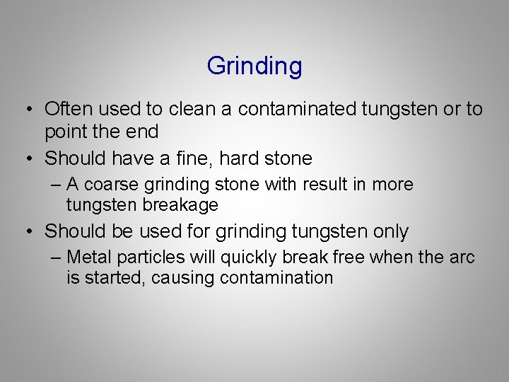 Grinding • Often used to clean a contaminated tungsten or to point the end