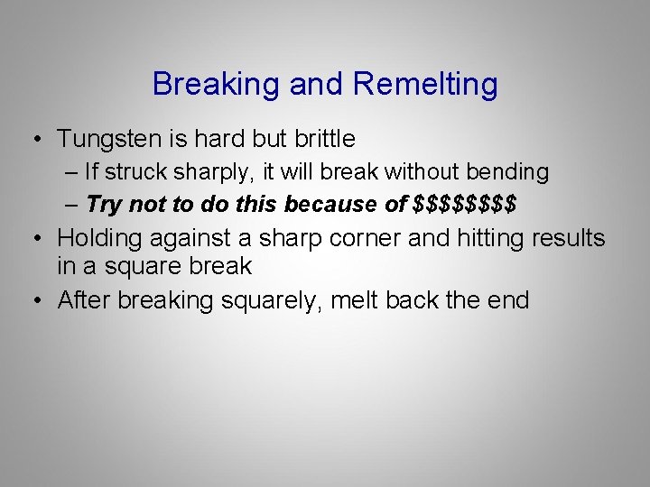 Breaking and Remelting • Tungsten is hard but brittle – If struck sharply, it