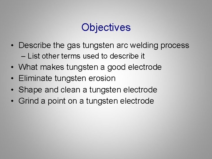 Objectives • Describe the gas tungsten arc welding process – List other terms used