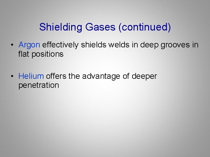 Shielding Gases (continued) • Argon effectively shields welds in deep grooves in flat positions