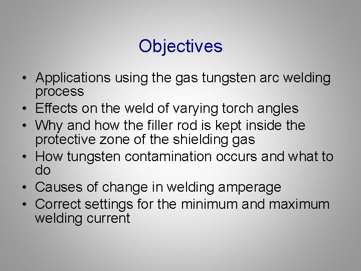 Objectives • Applications using the gas tungsten arc welding process • Effects on the