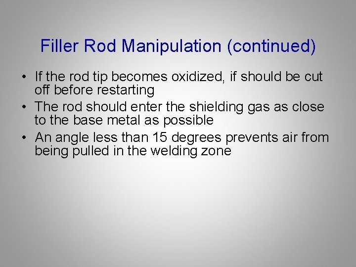 Filler Rod Manipulation (continued) • If the rod tip becomes oxidized, if should be