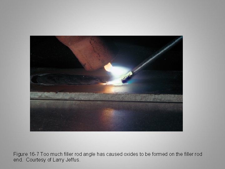 Figure 16 -7 Too much filler rod angle has caused oxides to be formed