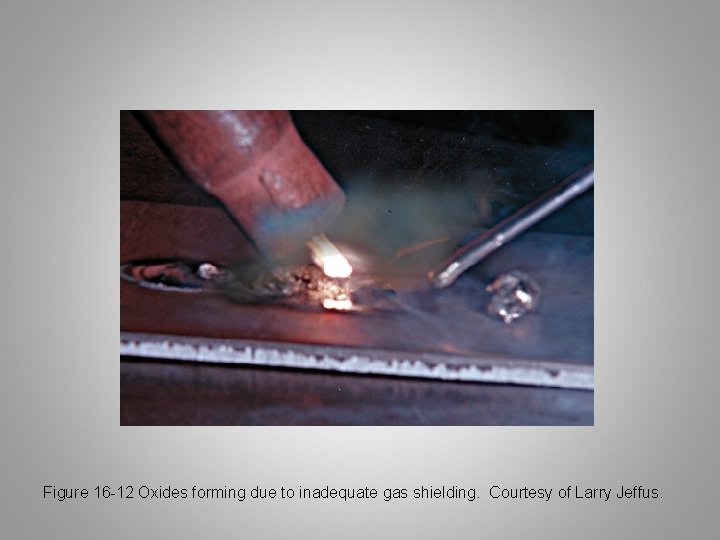 Figure 16 -12 Oxides forming due to inadequate gas shielding. Courtesy of Larry Jeffus.