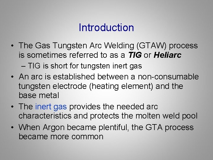 Introduction • The Gas Tungsten Arc Welding (GTAW) process is sometimes referred to as