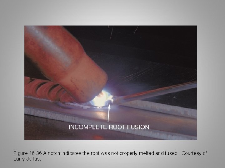 Figure 16 -36 A notch indicates the root was not properly melted and fused.