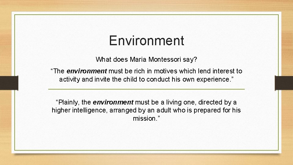 Environment What does Maria Montessori say? “The environment must be rich in motives which