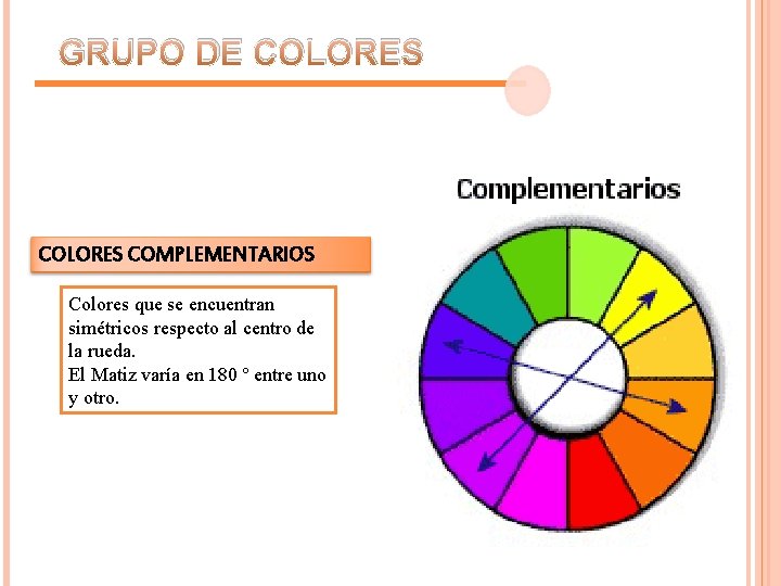 GRUPO DE COLORES COMPLEMENTARIOS Colores que se encuentran simétricos respecto al centro de la