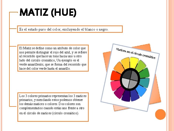 MATIZ (HUE) Es el estado puro del color, excluyendo el blanco o negro. El