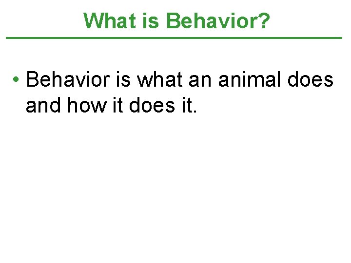 What is Behavior? • Behavior is what an animal does and how it does