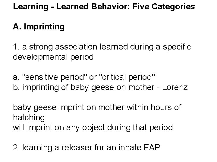 Learning - Learned Behavior: Five Categories A. Imprinting 1. a strong association learned during