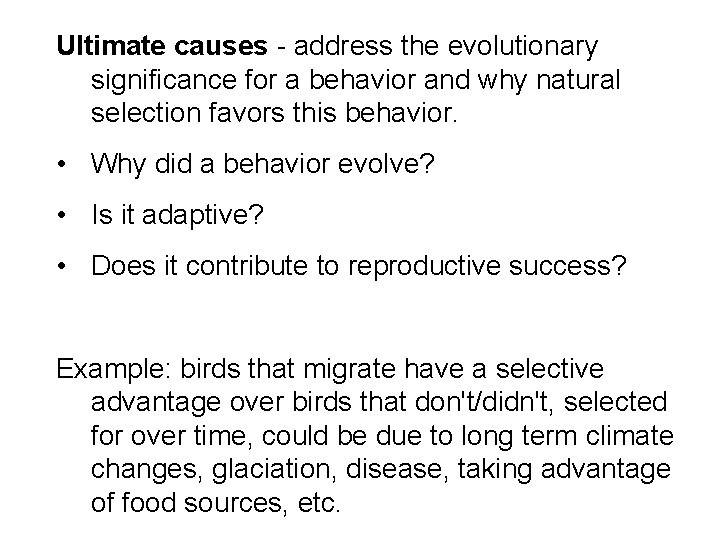 Ultimate causes - address the evolutionary significance for a behavior and why natural selection