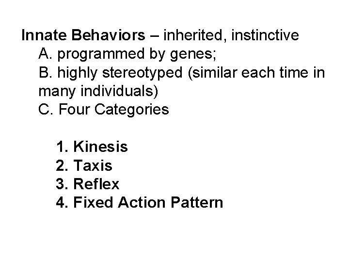 Innate Behaviors – inherited, instinctive A. programmed by genes; B. highly stereotyped (similar each