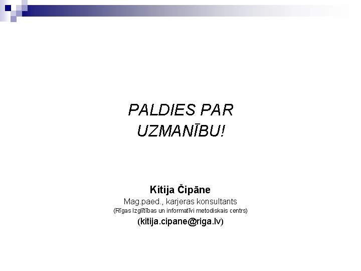 PALDIES PAR UZMANĪBU! Kitija Čipāne Mag. paed. , karjeras konsultants (Rīgas Izglītības un informatīvi