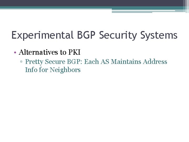 Experimental BGP Security Systems • Alternatives to PKI ▫ Pretty Secure BGP: Each AS