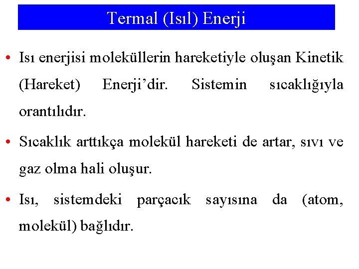 Termal (Isıl) Enerji • Isı enerjisi moleküllerin hareketiyle oluşan Kinetik (Hareket) Enerji’dir. Sistemin sıcaklığıyla