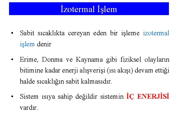 İzotermal İşlem • Sabit sıcaklıkta cereyan eden bir işleme izotermal işlem denir • Erime,