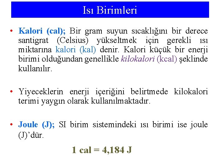 Isı Birimleri • Kalori (cal); Bir gram suyun sıcaklığını bir derece santigrat (Celsius) yükseltmek