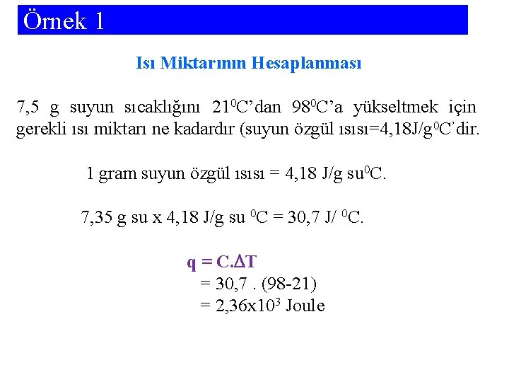 Örnek 1 Isı Miktarının Hesaplanması 7, 5 g suyun sıcaklığını 210 C’dan 980 C’a