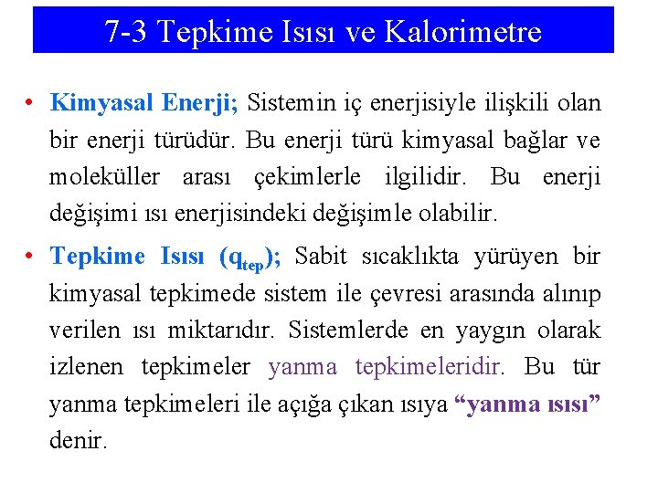 7 -3 Tepkime Isısı ve Kalorimetre • Kimyasal Enerji; Sistemin iç enerjisiyle ilişkili olan