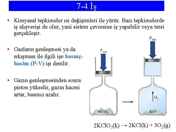 7 -4 İş • Kimyasal tepkimeler ısı değişimleri ile yürür. Bazı tepkimelerde iş alışverişi