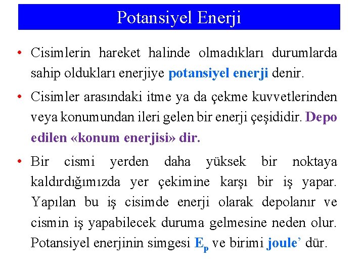 Potansiyel Enerji • Cisimlerin hareket halinde olmadıkları durumlarda sahip oldukları enerjiye potansiyel enerji denir.