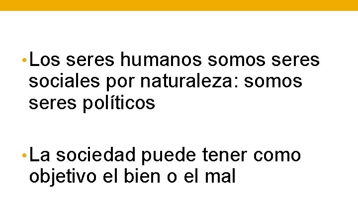  • Los seres humanos somos seres sociales por naturaleza: somos seres políticos •