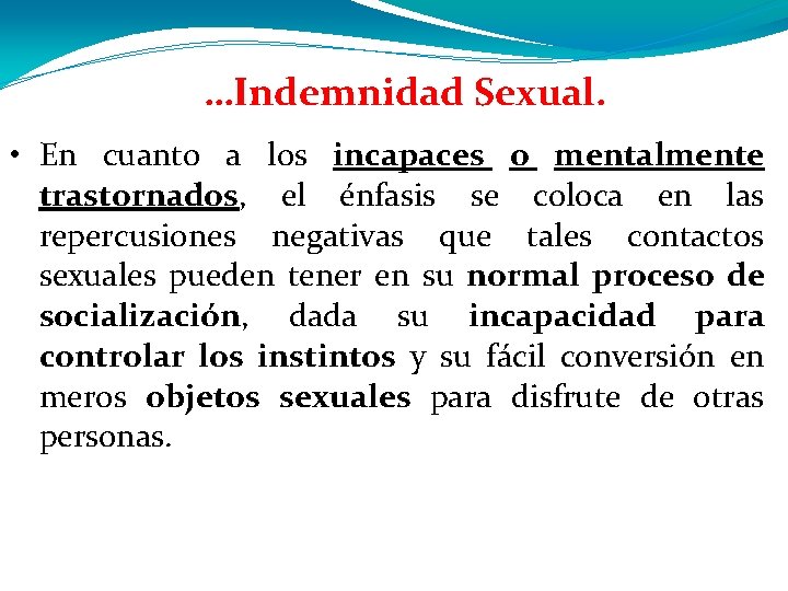 …Indemnidad Sexual. • En cuanto a los incapaces o mentalmente trastornados, el énfasis se