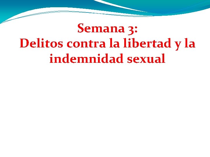Semana 3: Delitos contra la libertad y la indemnidad sexual 