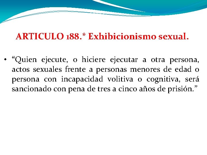 ARTICULO 188. * Exhibicionismo sexual. • “Quien ejecute, o hiciere ejecutar a otra persona,