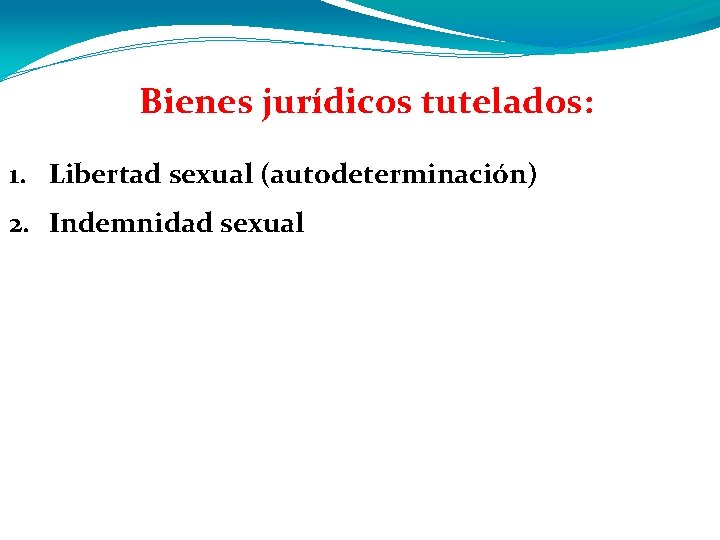 Bienes jurídicos tutelados: 1. Libertad sexual (autodeterminación) 2. Indemnidad sexual 