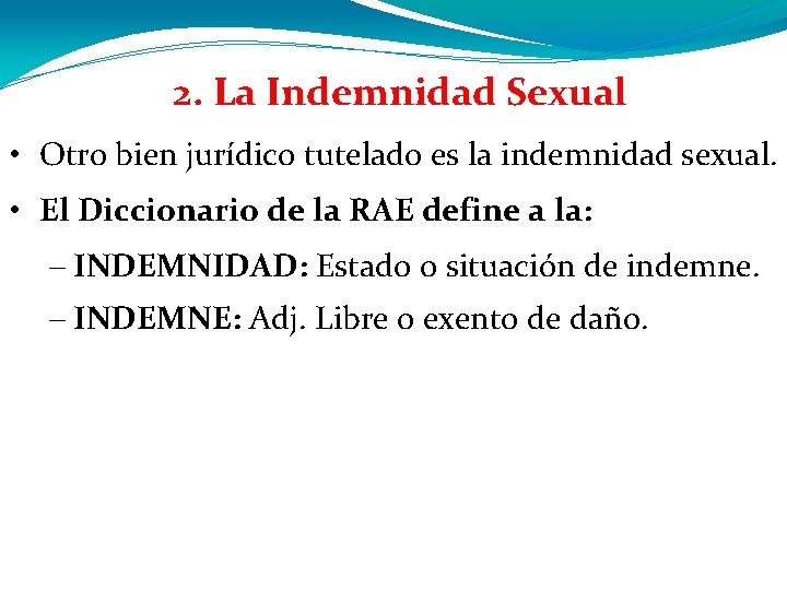 2. La Indemnidad Sexual • Otro bien jurídico tutelado es la indemnidad sexual. •