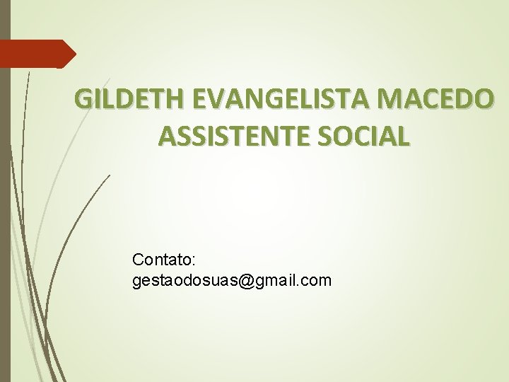 GILDETH EVANGELISTA MACEDO ASSISTENTE SOCIAL Contato: gestaodosuas@gmail. com 