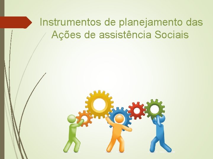 Instrumentos de planejamento das Ações de assistência Sociais 