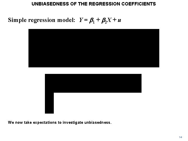 UNBIASEDNESS OF THE REGRESSION COEFFICIENTS Simple regression model: Y = b 1 + b