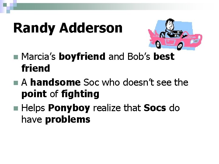 Randy Adderson Marcia’s boyfriend and Bob’s best friend n A handsome Soc who doesn’t Randy Adderson Marcia’s boyfriend and Bob’s best friend n A handsome Soc who doesn’t