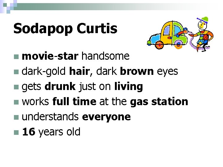 Sodapop Curtis n movie-star handsome n dark-gold hair, dark brown eyes n gets drunk Sodapop Curtis n movie-star handsome n dark-gold hair, dark brown eyes n gets drunk