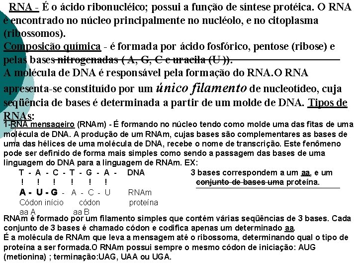 RNA - É o ácido ribonucléico; possui a função de síntese protéica. O RNA