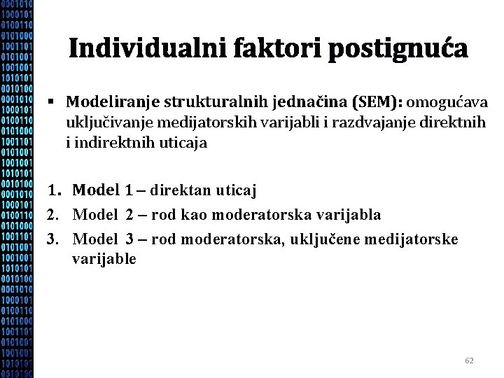 Individualni faktori postignuća § Modeliranje strukturalnih jednačina (SEM): omogućava uključivanje medijatorskih varijabli i razdvajanje