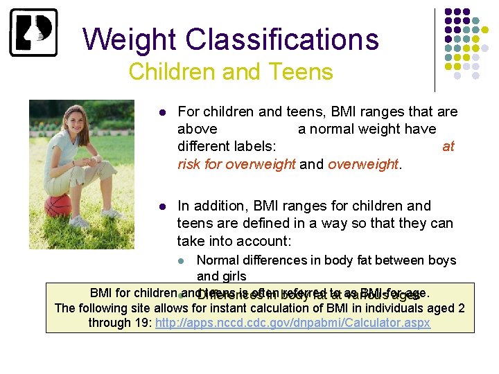 Weight Classifications Children and Teens l For children and teens, BMI ranges that are