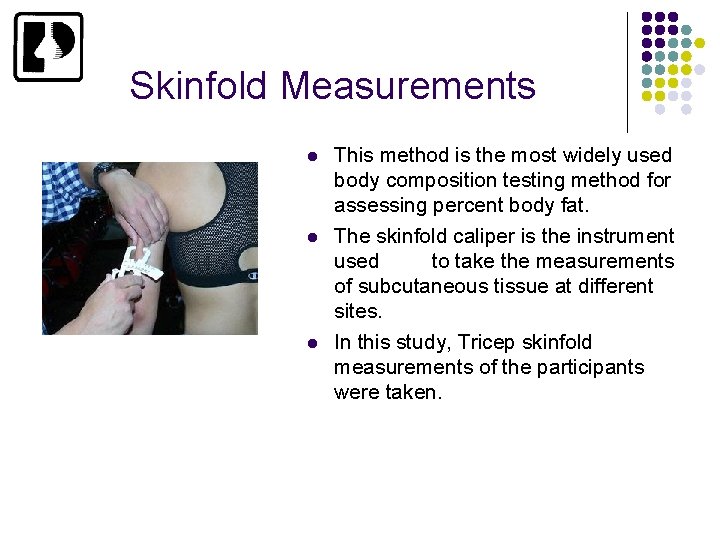 Skinfold Measurements l l l This method is the most widely used body composition
