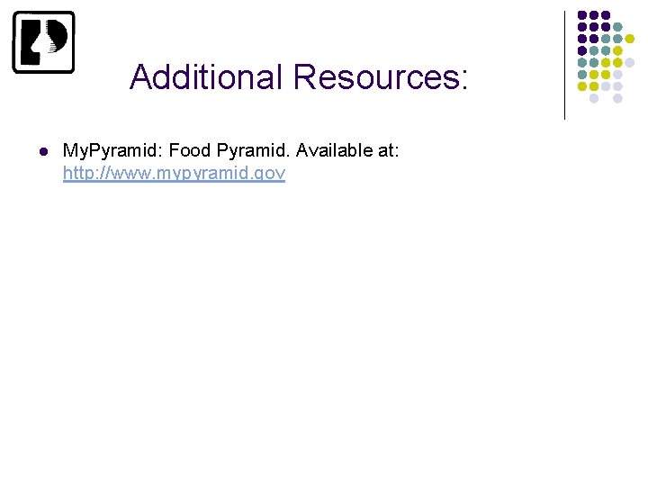 Additional Resources: l My. Pyramid: Food Pyramid. Available at: http: //www. mypyramid. gov 
