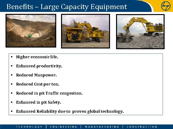 Benefits – Large Capacity Equipment § Higher economic life. § Enhanced productivity. § Reduced