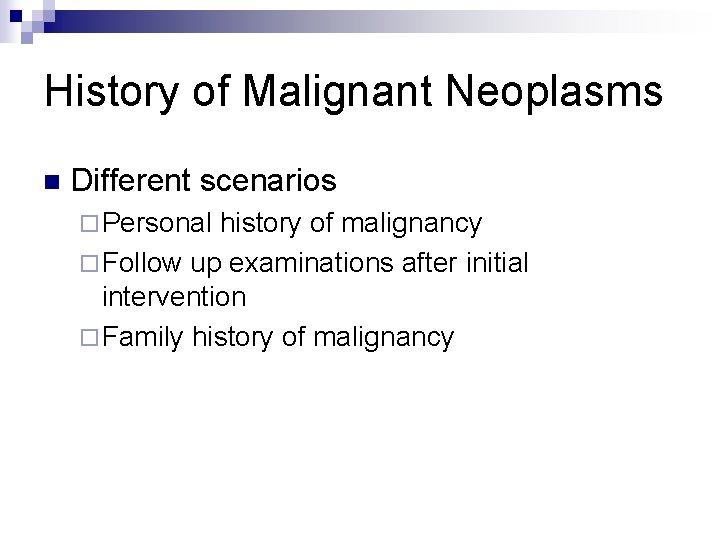 History of Malignant Neoplasms n Different scenarios ¨ Personal history of malignancy ¨ Follow