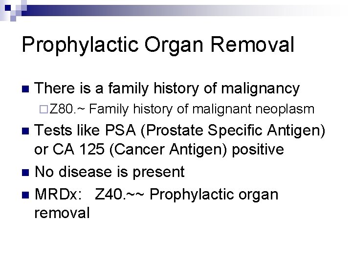 Prophylactic Organ Removal n There is a family history of malignancy ¨ Z 80.