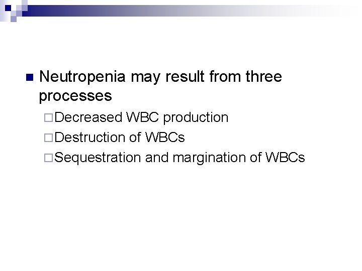 n Neutropenia may result from three processes ¨ Decreased WBC production ¨ Destruction of